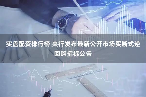 实盘配资排行榜 央行发布最新公开市场买断式逆回购招标公告