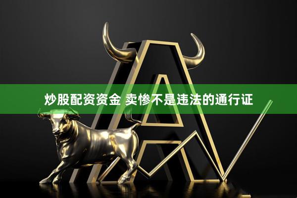 炒股配资资金 卖惨不是违法的通行证